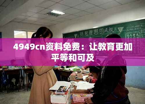 4949cn资料免费:让教育更加平等和可及