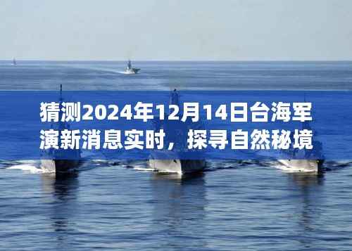 探寻自然秘境与预测台海军演新动态的呼唤——实时消息揭晓,心灵之旅启程于2024年12月14日