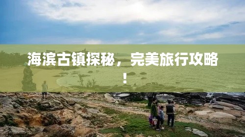 海滨古镇探秘,完美旅行攻略!