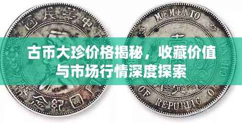 古币大珍价格揭秘，收藏价值与市场行情深度探索