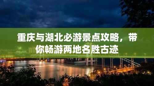 重庆与湖北必游景点攻略,带你畅游两地名胜古迹