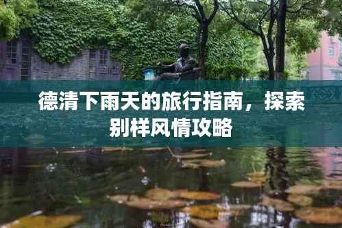 德清下雨天的旅行指南,探索别样风情攻略